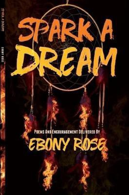 Spark A Dream: Poems and Encouragement(English, Paperback, Rose Ebony)