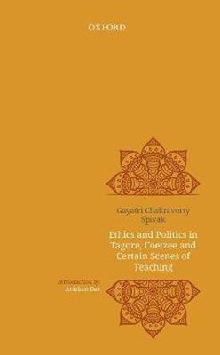 Ethics and politics in Tagore, Coetzee and certain scenes of teaching(English, Hardcover, Chakravarty Spivak Gayatri)