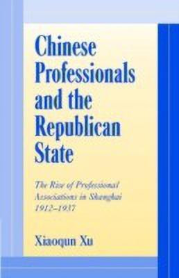 Chinese Professionals and the Republican State(English, Hardcover, Xu Xiaoqun)