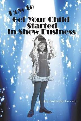 How to Get Your Child Started in Show Business(English, Paperback, Papi-Corrente Pamela)