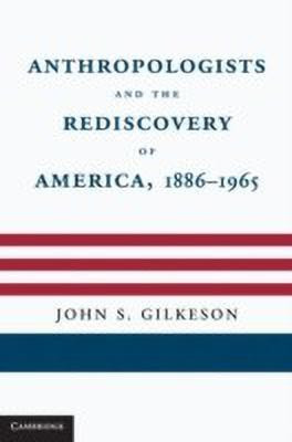 Anthropologists and the Rediscovery of America, 1886-1965(English, Hardcover, Gilkeson John S.)