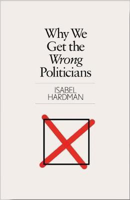Why We Get the Wrong Politicians(English, Hardcover, Hardman Isabel)