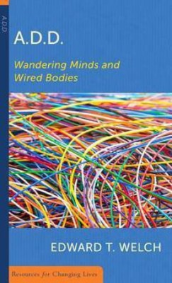 A.D.D.: Wandering Minds and Wired Bodies(English, Paperback, Welch Edward T.)