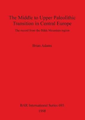The Middle to Upper Palaeolithic Transition in Central Europe(English, Paperback, Adams Brian)
