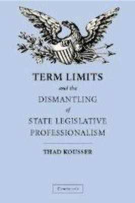 Term Limits and the Dismantling of State Legislative Professionalism(English, Hardcover, Kousser Thad)