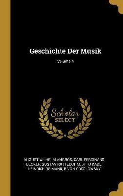 Geschichte Der Musik; Volume 4(German, Hardcover, Ambros August Wilhelm)