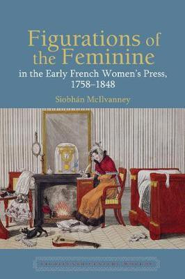Figurations of the Feminine in the Early French Women's Press, 1758-1848(English, Hardcover, McIlvanney Siobhan)