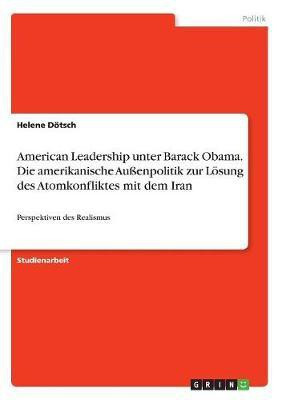 American Leadership unter Barack Obama. Die amerikanische Aussenpolitik zur Loesung des Atomkonfliktes mit dem Iran(German, Paperback, Doetsch Helene)