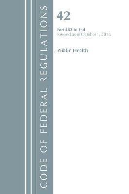 Code of Federal Regulations, Title 42 Public Health 482-End, Revised as of October 1, 2018(English, Paperback, Office Of The Federal Register (U.S.))