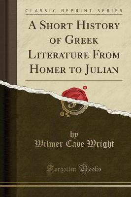 A Short History of Greek Literature from Homer to Julian (Classic Reprint)(English, Paperback, Wright Wilmer Cave)