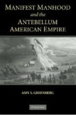 Manifest Manhood and the Antebellum American Empire(English, Hardcover, Greenberg Amy S.)