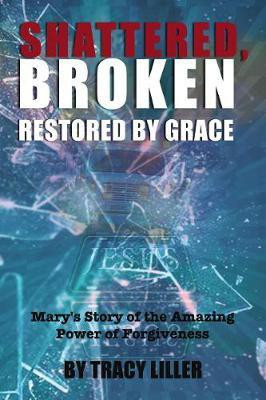 Shattered, Broken Restored by Grace(English, Paperback, Liller Tracy)