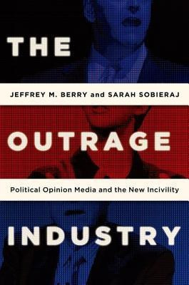 The Outrage Industry  - Political Opinion Media and the New Incivility(English, Hardcover, Berry Jeffrey M.)