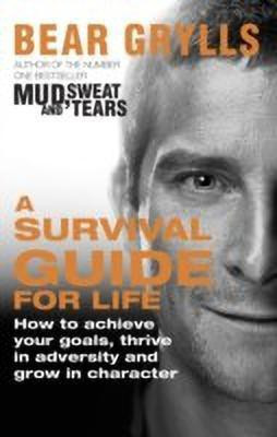 A Survival Guide for Life  - How to Achieve Your Goals, Thrive in Adversity and Grow in Character(English, Paperback, Grylls Bear)