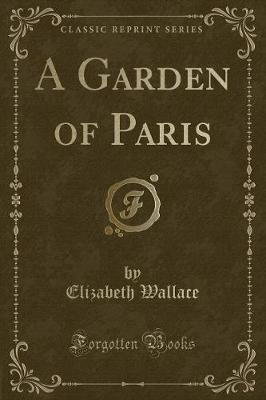 A Garden of Paris (Classic Reprint)(English, Paperback, Wallace Elizabeth Ph.D.)