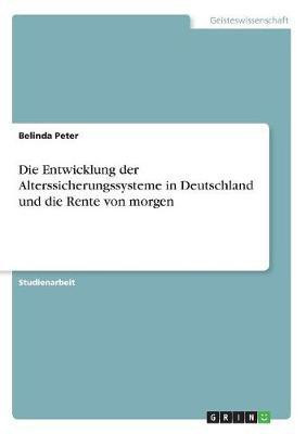 Die Entwicklung der Alterssicherungssysteme in Deutschland und die Rente von morgen(German, Paperback, Peter Belinda)