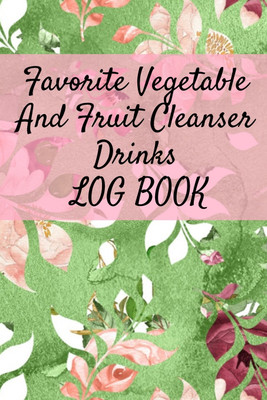 Favorite Vegetable And Fruit Cleanser Drinks Log Book(English, Paperback, Green Ginger)