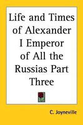 Life and Times of Alexander I Emperor of All the Russias Part Three(English, Paperback, Joyneville C.)