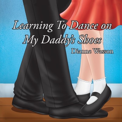 Learning To Dance On My Daddy's Shoes(English, Paperback, Wasson Dianne)