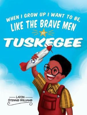 When I Grow Up I Want to Be, Like the Brave Men of Tuskegee(English, Hardcover, Stennis Williams Lavon)