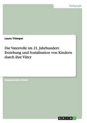 Die Vaterrolle im 21. Jahrhundert.Erziehung und Sozialisation von Kindern durch ihre Vaeter(German, Paperback, Truemper Laura)