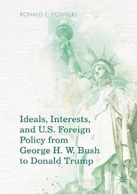 Ideals, Interests, and U.S. Foreign Policy from George H. W. Bush to Donald Trump(English, Paperback, Powaski Ronald E.)