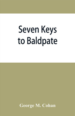 Seven keys to Baldpate; a mysterious melodramatic farce, in a prologue, two acts, and an epilogue(English, Paperback, M Cohan George)