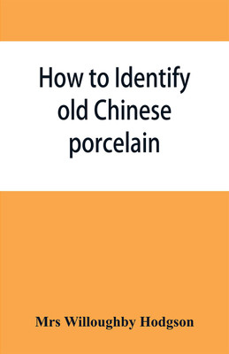 How to identify old Chinese porcelain(English, Paperback, Willoughby Hodgson Mrs)