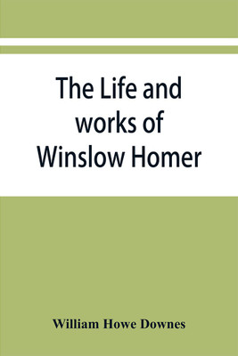 The life and works of Winslow Homer(English, Paperback, Howe Downes William)