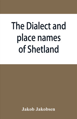 The dialect and place names of Shetland; two popular lectures(English, Paperback, Jakobsen Jakob)
