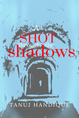 A shot through the shadows(English, Paperback, Tanuj Handique)