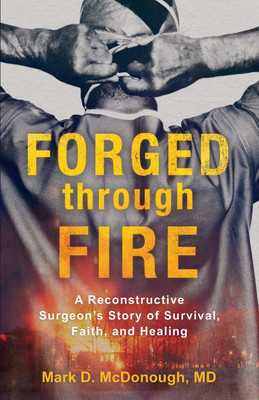 Forged through Fire - A Reconstructive Surgeon`s Story of Survival, Faith, and Healing(English, Paperback, Mcdonough Mark D. Md)
