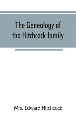 The genealogy of the Hitchcock family, who are descended from Matthias Hitchcock of East Haven, Conn., and Luke Hitchcock of Wethersfield, Conn(English, Paperback, Edward Hitchcock Mrs)