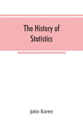 The history of statistics, their development and progress in many countries; in memoirs to commemorate the seventy fifth anniversary of the American statistical association(English, Paperback, Koren John) The history of statistics, their development and progress in many countries; in memoirs to commemorate the seventy fifth anniversary of the American statistical association(English, Paperback, Koren John)