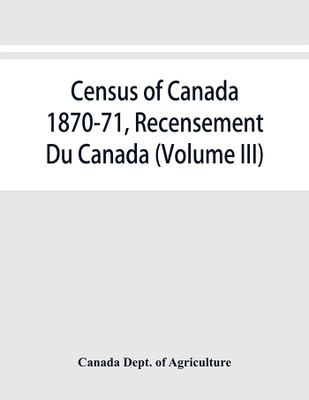 Census of Canada 1870-71, Recensement Du Canada (Volume III)(English, Paperback, Dept of Agriculture Canada)
