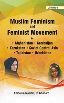 Muslim Feminism Feminist Movement (Vol. 5 Afghanistan, Azerbaijan, Kazakhstan, Soviet Central Asia, Tajikistan & Uzbekistan)(English, Hardcover, Abida Samiuddin, R. Khanam)