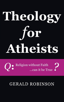 Theology for Atheists(English, Hardcover, Robinson Gerald)
