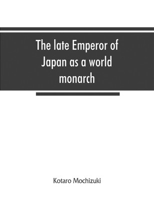 The late Emperor of Japan as a world monarch(English, Paperback, Mochizuki Kotaro)