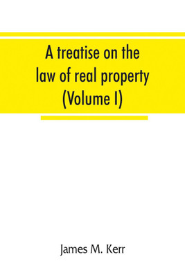 A treatise on the law of real property (Volume I)(English, Paperback, M Kerr James)