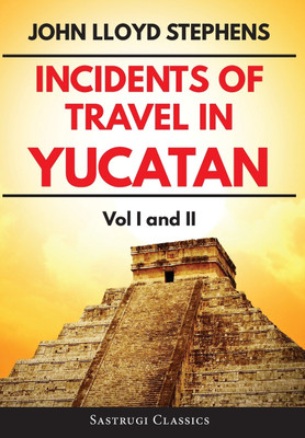 Incidents of Travel in Yucatan Volumes 1 and 2 (Annotated, Illustrated)(English, Hardcover, Stephens John L)