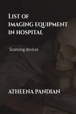 List of imaging Equipment in the hospital(English, Paperback, Atheena Milagi Pandian S)