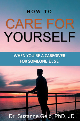 How To Care For Yourself-When You're A Caregiver For Someone Else(English, Paperback, Gelb Jd Suzanne Dr PhD)