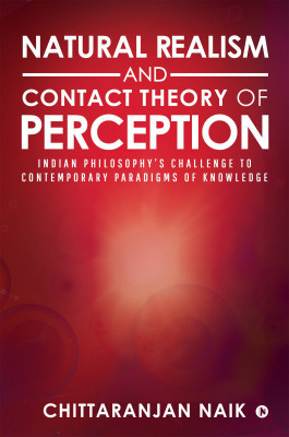 Natural Realism and Contact Theory of Perception  - Indian Philosophy’s Challenge to Contemporary Paradigms of Knowledge(English, Hardcover, Chittaranjan Naik)