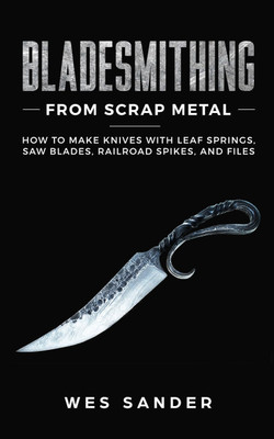 Bladesmithing From Scrap Metal(English, Paperback, Sander Wes)