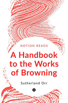 A Handbook to the Works of Browning(English, Paperback, Sutherland Orr)