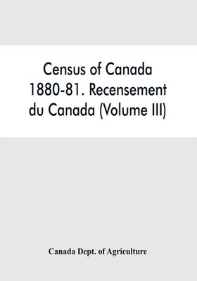Census of Canada, 1880-81. Recensement du Canada (Volume III)(English, Paperback, Dept of Agriculture Canada)