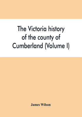 The Victoria history of the county of Cumberland (Volume I)(English, Paperback, Wilson James)