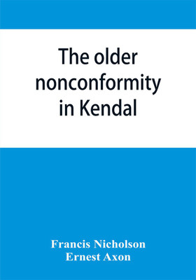 The older nonconformity in Kendal(English, Paperback, Nicholson Francis)