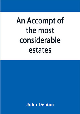 An accompt of the most considerable estates and families in the county of Cumberland, from the conquest unto the beginning of the reign of K. James(English, Paperback, Denton John)