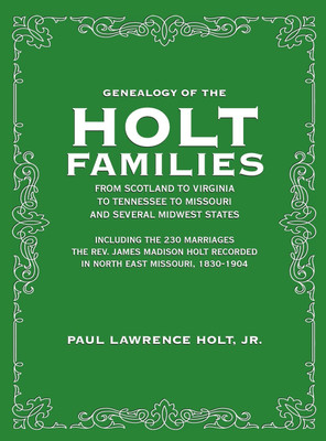 Genealogy of the Holt Families From Scotland to Virginia to Tennessee to Missouri and several Midwest States(English, Hardcover, Holt Paul Lawrence Jr)